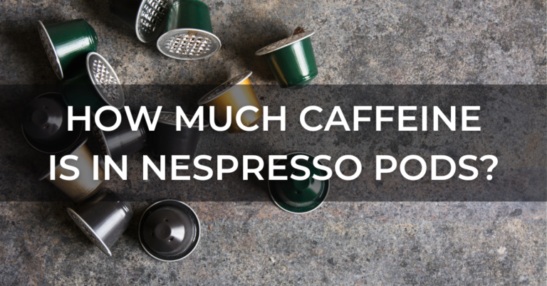 HOW MUCH CAFFEINE IS IN NESPRESSO PODS?