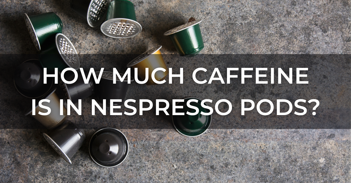 vest tør usund Nespresso Caffeine Content: A Brief Guide To Nespresso Pods