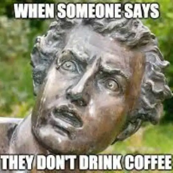 they don`t drink coffee